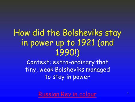 1 How did the Bolsheviks stay in power up to 1921 (and 1990!) Context: extra-ordinary that tiny, weak Bolsheviks managed to stay in power Russian Rev in.
