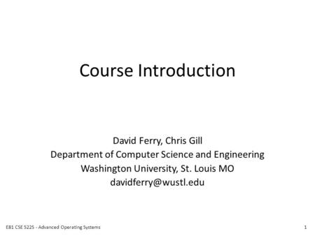 Course Introduction David Ferry, Chris Gill Department of Computer Science and Engineering Washington University, St. Louis MO 1E81.