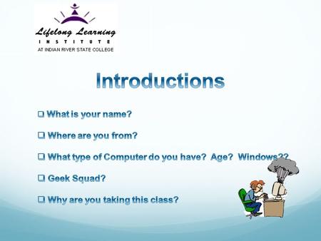  The overall objective of this class is to enable you to use a computer.  It is assumed that you have little or no skill and /or knowledge of how.