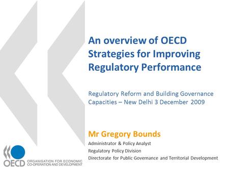 An overview of OECD Strategies for Improving Regulatory Performance Regulatory Reform and Building Governance Capacities – New Delhi 3 December 2009 Mr.