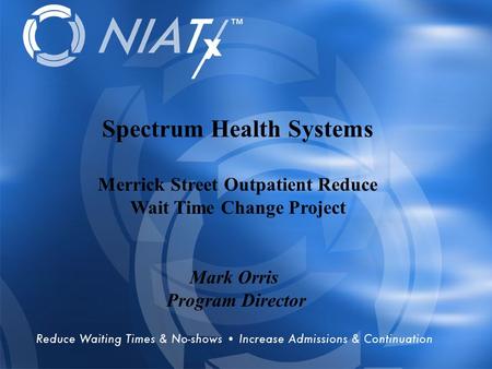 Overview Spectrum Health Systems Merrick Street Outpatient Reduce Wait Time Change Project Mark Orris Program Director.