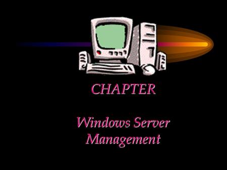 CHAPTER Windows Server Management. Chapter Objectives Give an overview of the Server Manager Provide details of accessing the Server Manager Explain the.