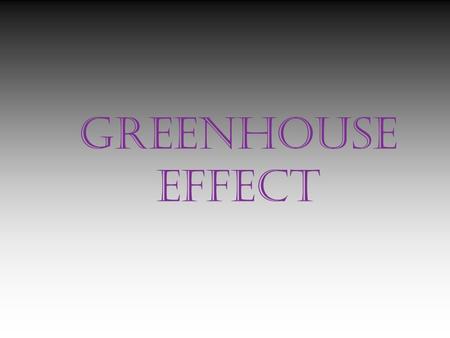 GREENHOUSE EFFECT. What Is Greenhouse Effect??? an atmospheric heating phenomenon, caused by short-wave solar radiation being readily transmitted inward.