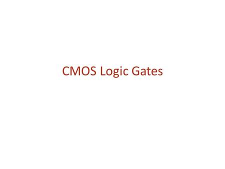 CMOS Logic Gates. NMOS transistor acts as a switch 2 When gate voltage is 0 V No channel is formed current does not flow easily “open switch” When gate.