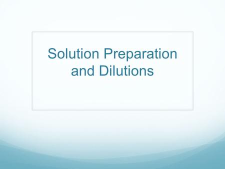 Solution Preparation and Dilutions. Solution Preparation How do we create chemical solutions in a laboratory setting with a certain concentration/molarity?