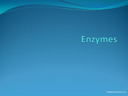 Noadswood Science, 2012. Enzymes To understand how enzymes work Wednesday, February 17, 2016.