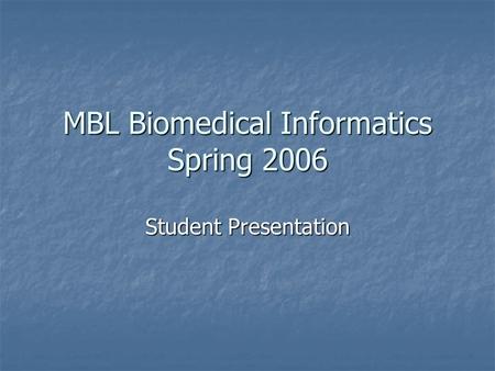 MBL Biomedical Informatics Spring 2006 Student Presentation.
