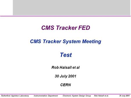 Electronic System Design GroupInstrumentation DepartmentRob Halsall et al.Rutherford Appleton Laboratory30 July 2001 CMS Tracker FED CMS Tracker System.
