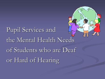 Pupil Services and the Mental Health Needs of Students who are Deaf or Hard of Hearing.