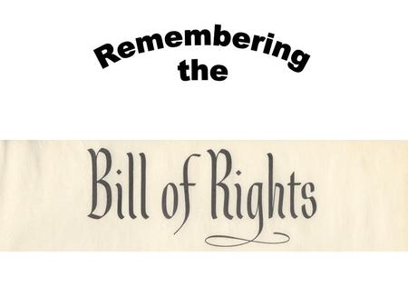 AIM: What are your rights according to the Bill of Rights ? Do Now: In no more than three sentences, explain why it is a good thing for American citizens.