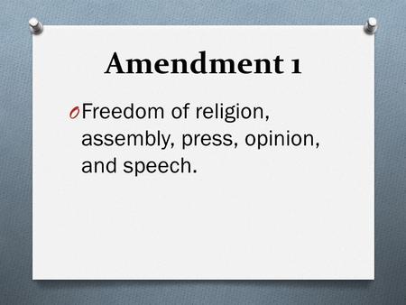 Amendment 1 O Freedom of religion, assembly, press, opinion, and speech.