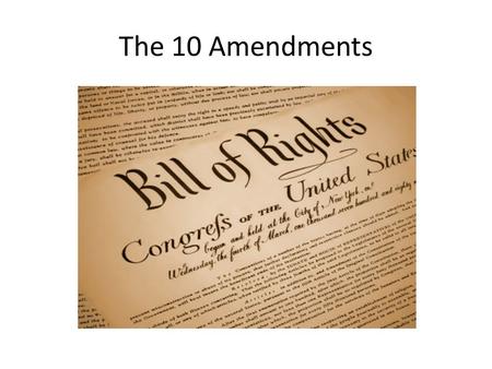 The 10 Amendments.