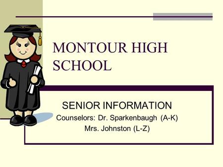 MONTOUR HIGH SCHOOL SENIOR INFORMATION Counselors: Dr. Sparkenbaugh (A-K) Mrs. Johnston (L-Z)