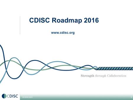 © CDISC 2015 1 CDISC Roadmap 2016 www.cdisc.org. © CDISC 20145 CDISC Strategic Goals 2015-2017 #1 Promote and support the continued global adoption of.