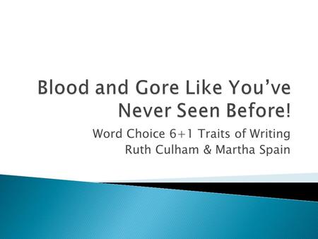 Word Choice 6+1 Traits of Writing Ruth Culham & Martha Spain.