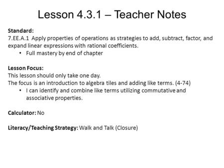 Lesson 4.3.1 – Teacher Notes Standard: 7.EE.A.1 Apply properties of operations as strategies to add, subtract, factor, and expand linear expressions with.