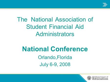 The National Association of Student Financial Aid Administrators National Conference Orlando,Florida July 6-9, 2008.