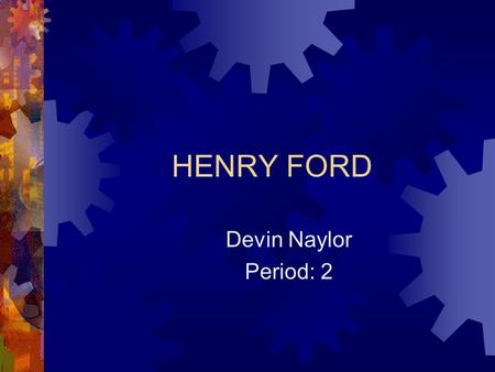 HENRY FORD Devin Naylor Period: 2. Where He Was Born?  Henry Ford was born on July 30, 1863 in Wayne County, Michigan.