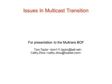 Issues In Multicast Transition For presentation to the Multrans BOF Tom Taylor Cathy Zhou.