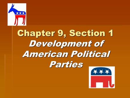 Chapter 9, Section 1 Development of American Political Parties.