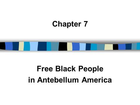 Chapter 7 Free Black People in Antebellum America.