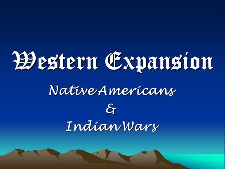 Western Expansion Native Americans & Indian Wars.