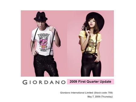 Giordano International Limited (Stock code: 709) May 7, 2009 (Thursday) 2009 First Quarter Update.