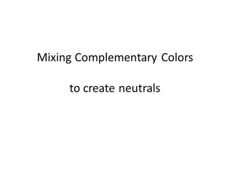 Mixing Complementary Colors to create neutrals. Complementary colors are directly across from one another on the color wheel. When mixed they get various.