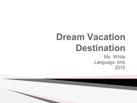 Dream Vacation Destination Ms. White Language Arts 2015.