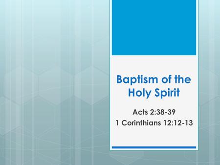 Baptism of the Holy Spirit Acts 2:38-39 1 Corinthians 12:12-13.