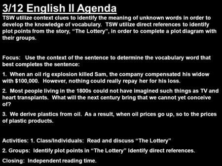 3/12 English II Agenda TSW utilize context clues to identify the meaning of unknown words in order to develop the knowledge of vocabulary. TSW utilize.