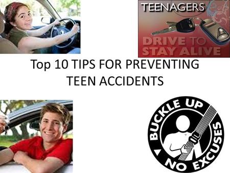 Top 10 TIPS FOR PREVENTING TEEN ACCIDENTS. #1. DEVELOP THE RIGHT ATTITUDE ABOUT DRIVING.