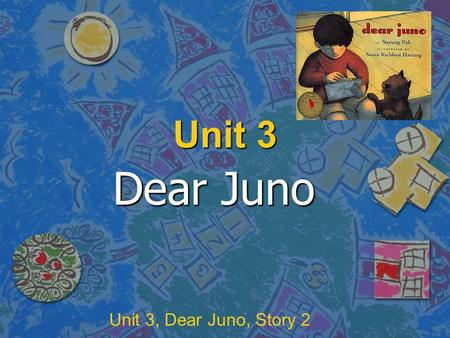 Unit 3 Dear Juno Unit 3, Dear Juno, Story 2. Unit 3, Dear Juno, Vocabulary Words Vocabulary Words.