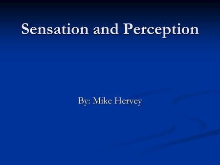 Sensation and Perception By: Mike Hervey. Thresholds Absolute Thresholds: the level of stimulation that is right on our perceptual borderline Absolute.