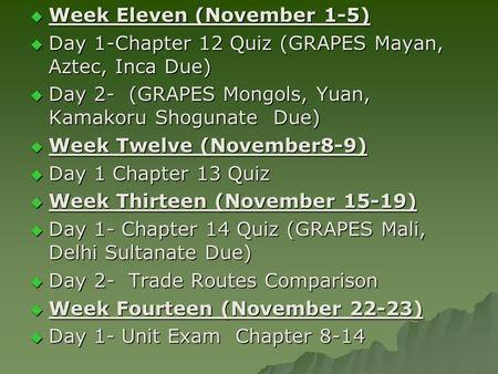  Week Eleven (November 1-5)  Day 1-Chapter 12 Quiz (GRAPES Mayan, Aztec, Inca Due)  Day 2- (GRAPES Mongols, Yuan, Kamakoru Shogunate Due)  Week Twelve.