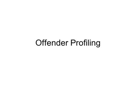 Offender Profiling. FBI Approach British Approach Interpersonal Consistency The behaviour of the offender at the time of the crime will be comparable.
