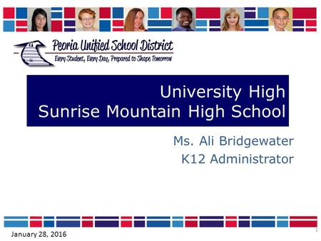 1 University High Sunrise Mountain High School Ms. Ali Bridgewater K12 Administrator January 28, 2016.