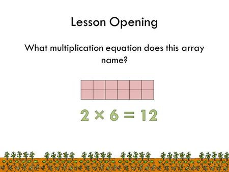 Lesson Opening What multiplication equation does this array name?