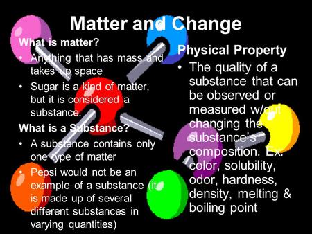 Matter and Change What is matter? Anything that has mass and takes up space Sugar is a kind of matter, but it is considered a substance. What is a Substance?