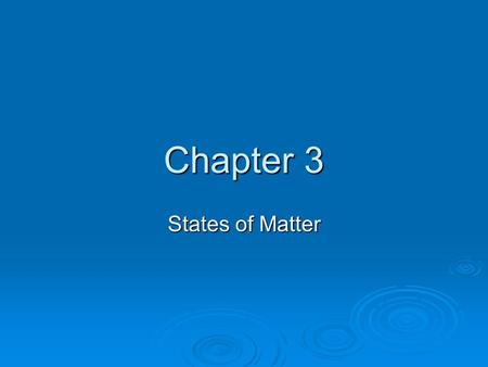 Chapter 3 States of Matter. Section 1: Matter and Energy Kinetic Theory  All matter is made of atoms and molecules that act like particles  The particles.