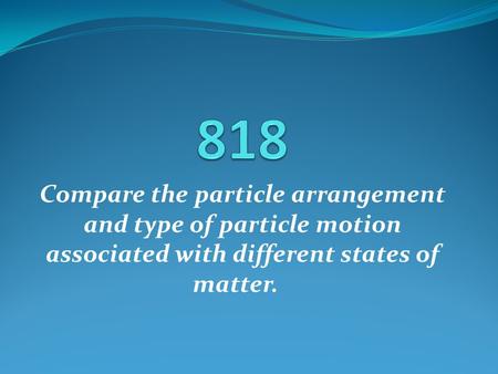 Compare the particle arrangement and type of particle motion associated with different states of matter.