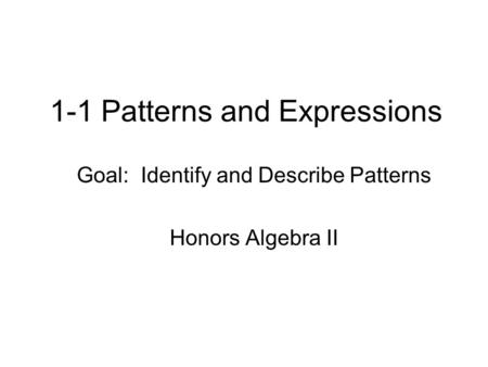 1-1 Patterns and Expressions Goal: Identify and Describe Patterns Honors Algebra II.