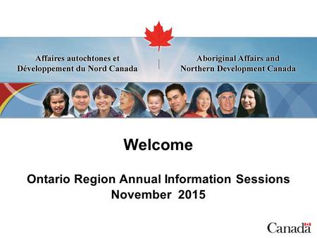Welcome Ontario Region Annual Information Sessions November 2015.