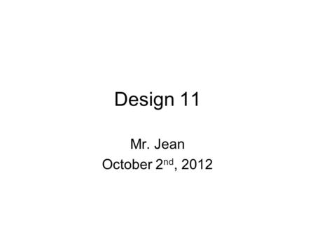 Design 11 Mr. Jean October 2 nd, 2012. The plan: Video clip of the day The Design of War Product Design & Digital Communication Launching a product –Product.