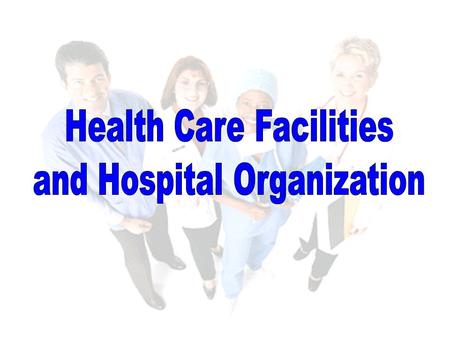 Objectives Identify different types of health care facilities. Describe a typical hospital organizational structure. Identify hospital departments and.