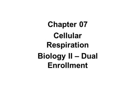 Chapter 07 Cellular Respiration Biology II – Dual Enrollment.