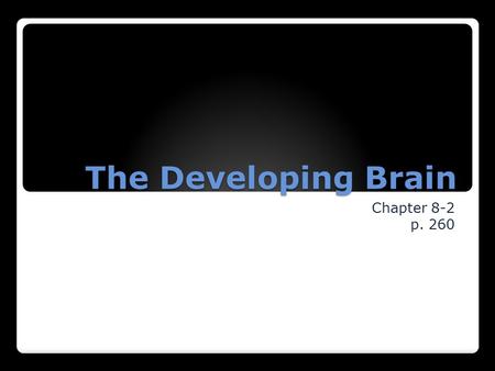 The Developing Brain Chapter 8-2 p. 260. Parts of the BRAIN.