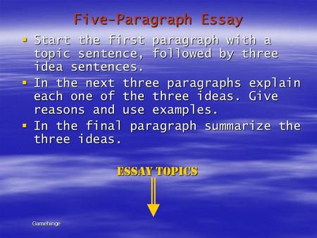 Five-Paragraph Essay  Start the first paragraph with a topic sentence, followed by three idea sentences.  In the next three paragraphs explain each one.