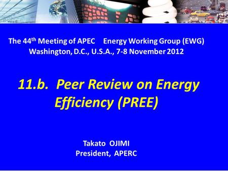 EWG44 11.b. PREE & CEEDS - 1/9 The 44 th Meeting of APEC Energy Working Group (EWG) Washington, D.C., U.S.A., 7-8 November 2012 11.b. Peer Review on Energy.