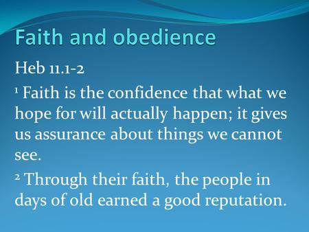 Heb 11.1-2 1 Faith is the confidence that what we hope for will actually happen; it gives us assurance about things we cannot see. 2 Through their faith,